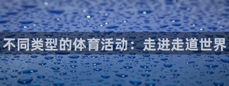 球速体育：不同类型的体育活动：走进走道世界